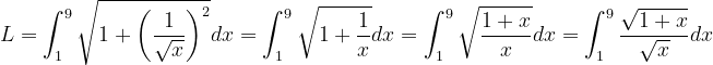 \dpi{120} L=\int_{1}^{9}\sqrt{1+\left ( \frac{1}{\sqrt{x}} \right )^{2}}dx=\int_{1}^{9}\sqrt{1+\frac{1}{x}}dx=\int_{1}^{9}\sqrt{\frac{1+x}{x}}dx=\int_{1}^{9}\frac{\sqrt{1+x}}{\sqrt{x}}dx